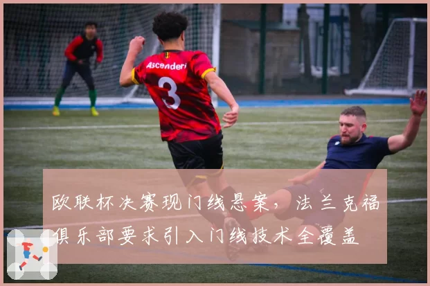 欧联杯决赛现门线悬案，法兰克福俱乐部要求引入门线技术全覆盖